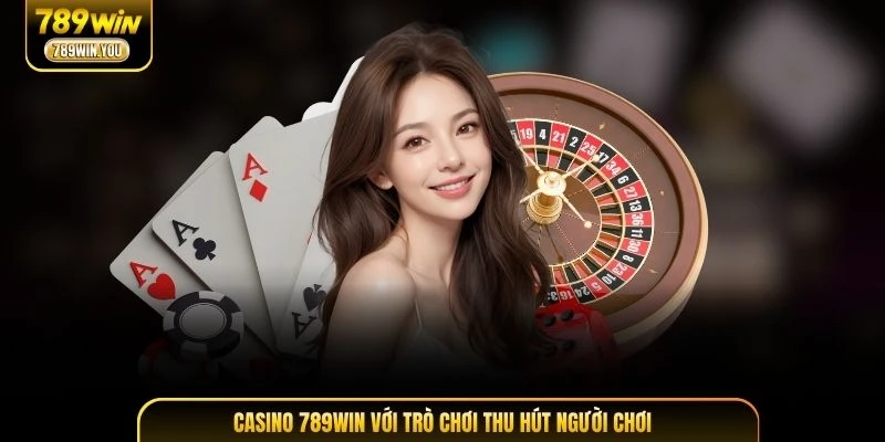 Casino 789WIN với trò chơi thu hút người chơi