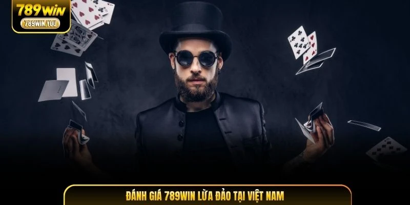 Đánh giá 789WIN lừa đảo tại Việt Nam