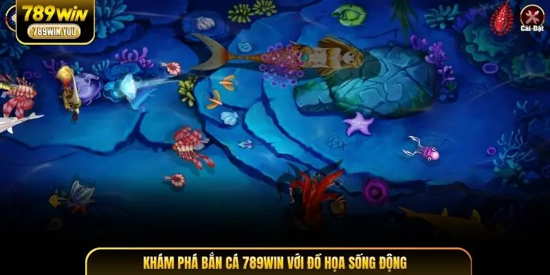 Khám phá bắn cá 789WIN với đồ họa sống động