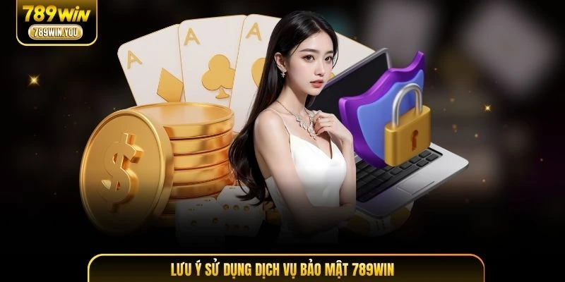 Lưu ý sử dụng dịch vụ bảo mật 789WIN quan trọng