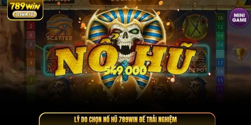 Lý do chọn nổ hũ 789WIN để trải nghiệm