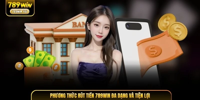 Phương thức rút tiền 789WIN đa dạng và tiện lợi