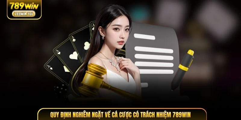 Quy định nghiêm ngặt về cá cược có trách nhiệm 789WIN