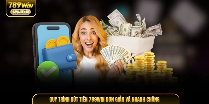 Quy trình rút tiền 789WIN đơn giản và nhanh chóng